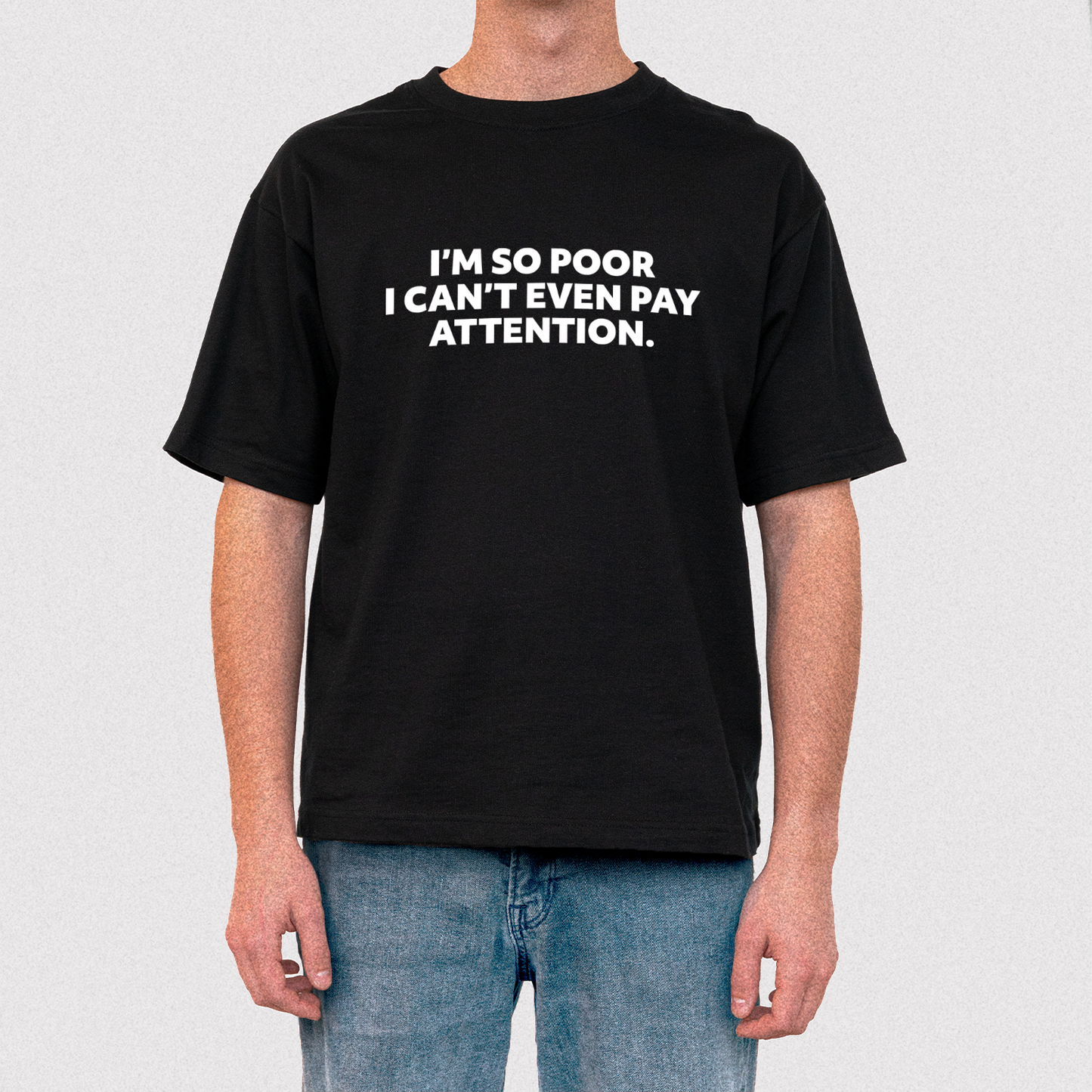 I'm so poor i can't even pay attention t-shirt