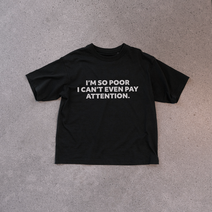 I'm so poor i can't even pay attention t-shirt