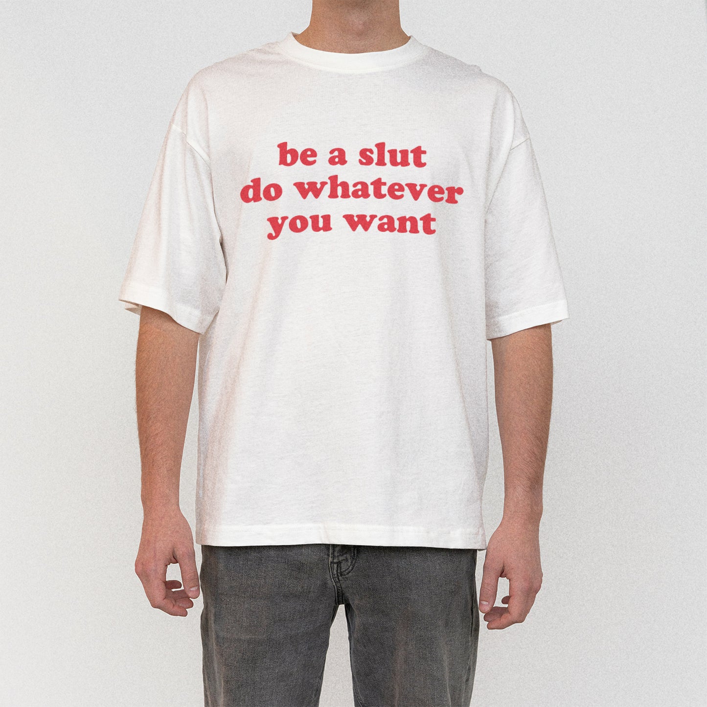 Be a slut do whatever you want t-shirt