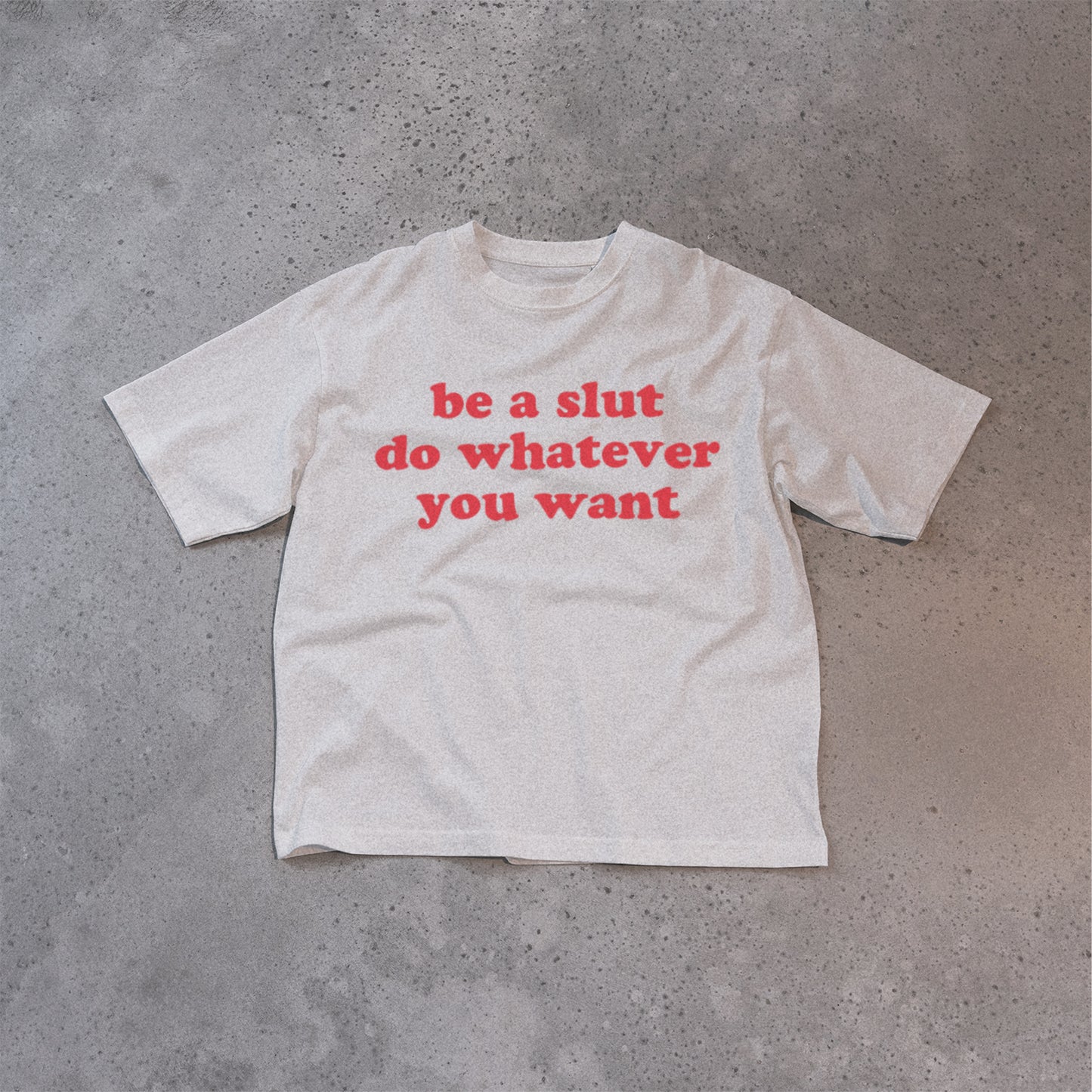 Be a slut do whatever you want t-shirt